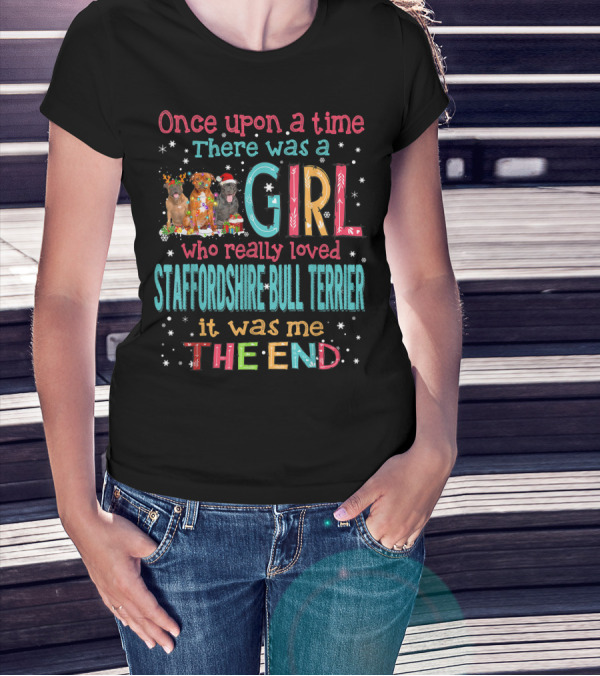 Once Upon A Time There Was A Girl Who Really Loved Staffordshire Bull Terrier It Was Me The End T-Shirt