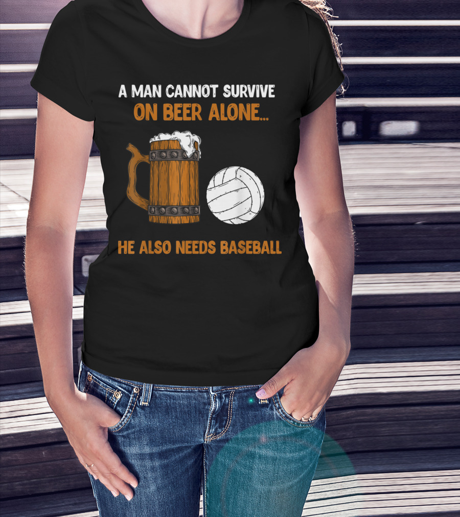 A Man Cannot Survive On Beer Alone He Also Needs Baseball T-Shirt