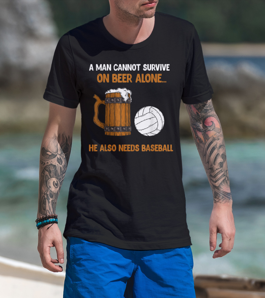 A Man Cannot Survive On Beer Alone He Also Needs Baseball T-Shirt