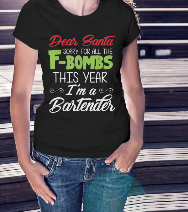 Dear Santa Sorry For All The F-Bombs This Year I'm A Bartender T-Shirt