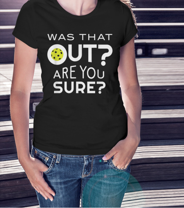 Was That Out Are You Sure Pickleball Phrase T-Shirt