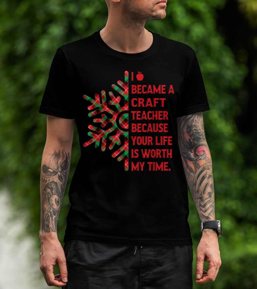I Became A Craft Teacher Because Your Life Is Worth My Time Buffalo Plaid T-Shirt