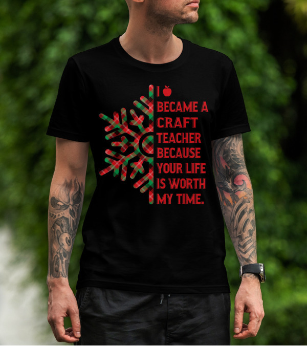 I Became A Craft Teacher Because Your Life Is Worth My Time Buffalo Plaid T-Shirt