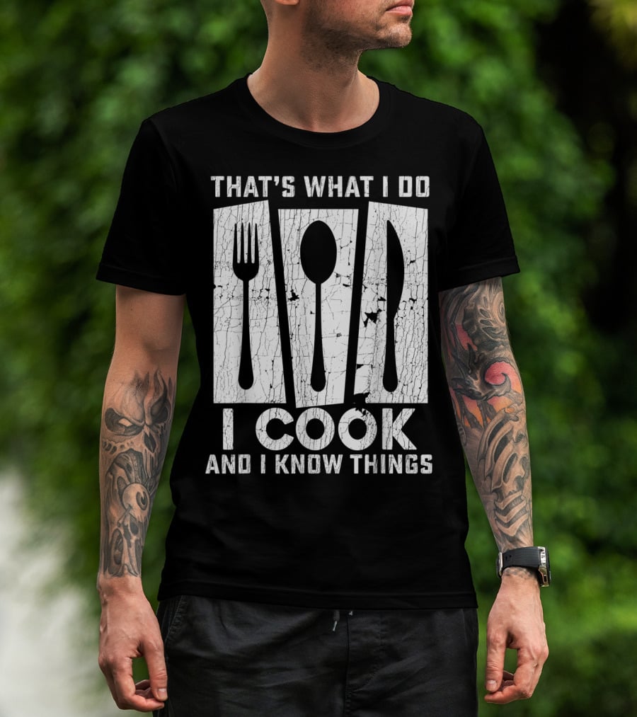 THAT'S WHAT I DO I COOK AND I KNOW THINGS FORK SPOON KNIFE T-Shirt