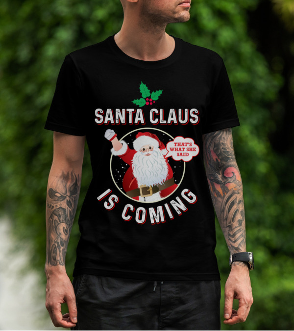 Santa Claus Is Coming That's What She Said Santa Claus Christmas Holiday Humor T-Shirt