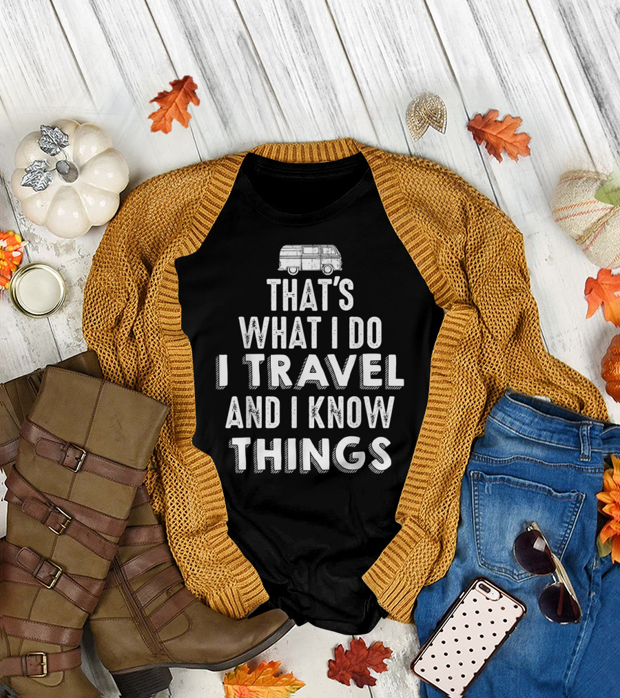That's What I Do I Travel And I Know Things Van Life Adventure T-Shirt