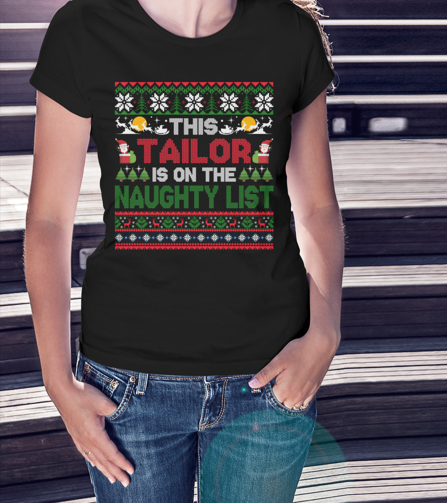 This Tailor Is On The Naughty List Christmas Sweater Style With Santa And Reindeer T-Shirt