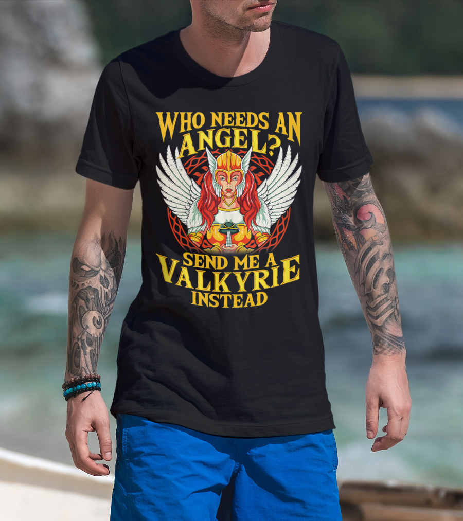Who Needs An Angel Send Me A Valkyrie Instead T-Shirt