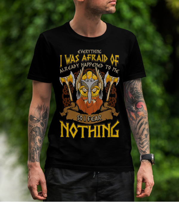 Everything I Was Afraid Of Already Happened To Me So I Fear Nothing Viking Warrior Helmet Axes T-Shirt