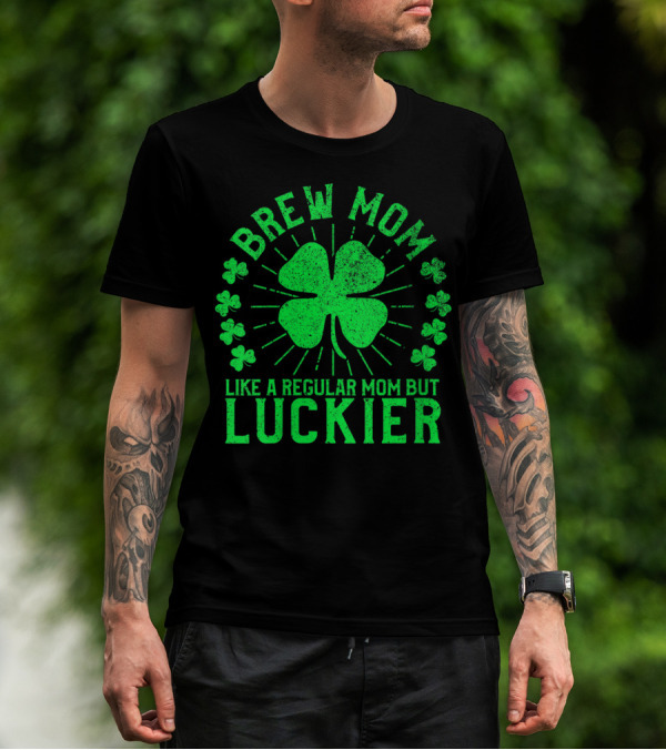 Brew Mom Like A Regular Mom But Luckier Funny St Patrick's Day Beer T-Shirt