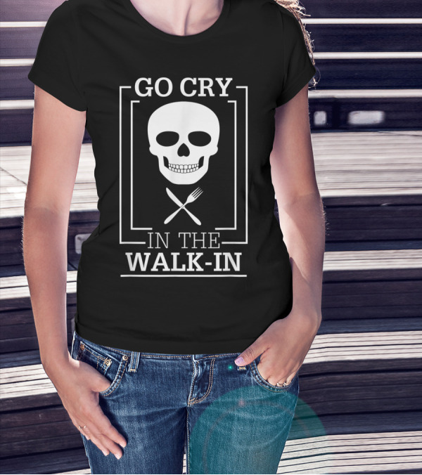 GO CRY IN THE WALK-IN Skull With Crossed Fork And Knife T-Shirt