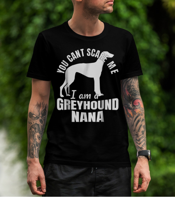 YOU CAN'T SCARE ME I AM A GREYHOUND NANA DOG LOVER FUNNY ADMIRER T-Shirt
