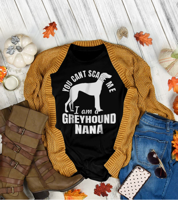 YOU CAN'T SCARE ME I AM A GREYHOUND NANA DOG LOVER FUNNY ADMIRER T-Shirt