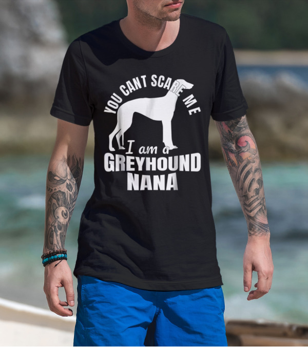 YOU CAN'T SCARE ME I AM A GREYHOUND NANA DOG LOVER FUNNY ADMIRER T-Shirt