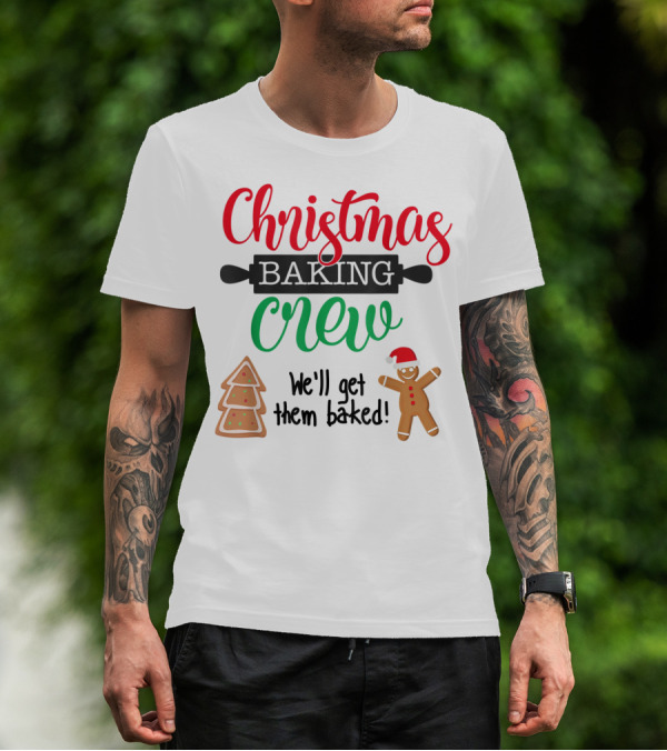 Christmas Baking Crew We'll Get Them Baked Gingerbread And Tree Cookies T-Shirt