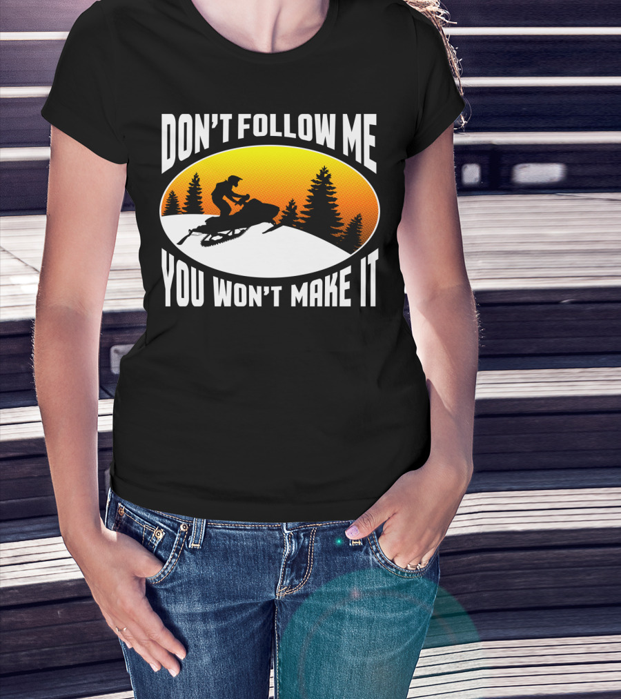 Don't Follow Me You Won't Make It Snowmobile Silhouette Sunset Forest Scene T-Shirt