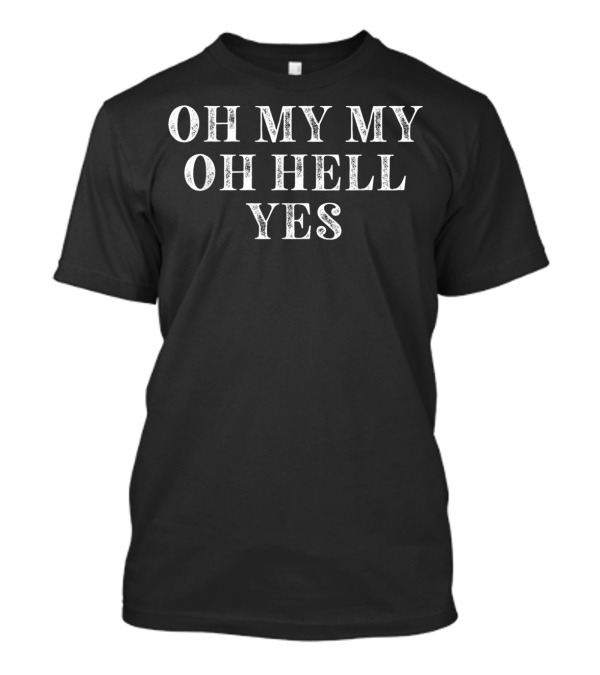 Oh My My Oh Hell Yes Classic Rock N Roll Lyrics Phrase T-Shirt