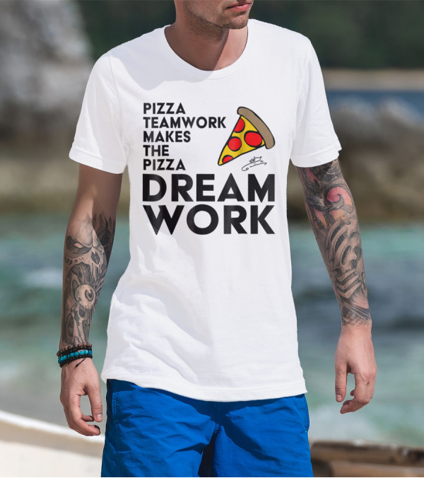 Pizza Teamwork Makes The Pizza Dream Work Slice T-Shirt