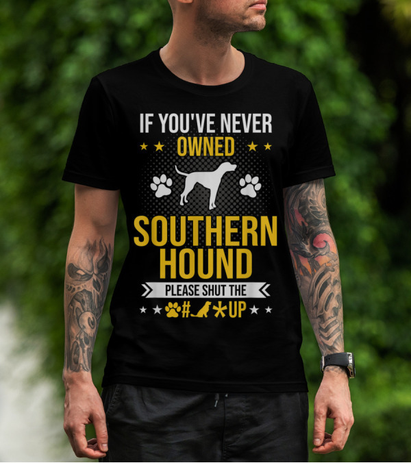 IF YOU'VE NEVER OWNED SOUTHERN HOUND PLEASE SHUT UP PAW PRINTS STARS DOG T-Shirt