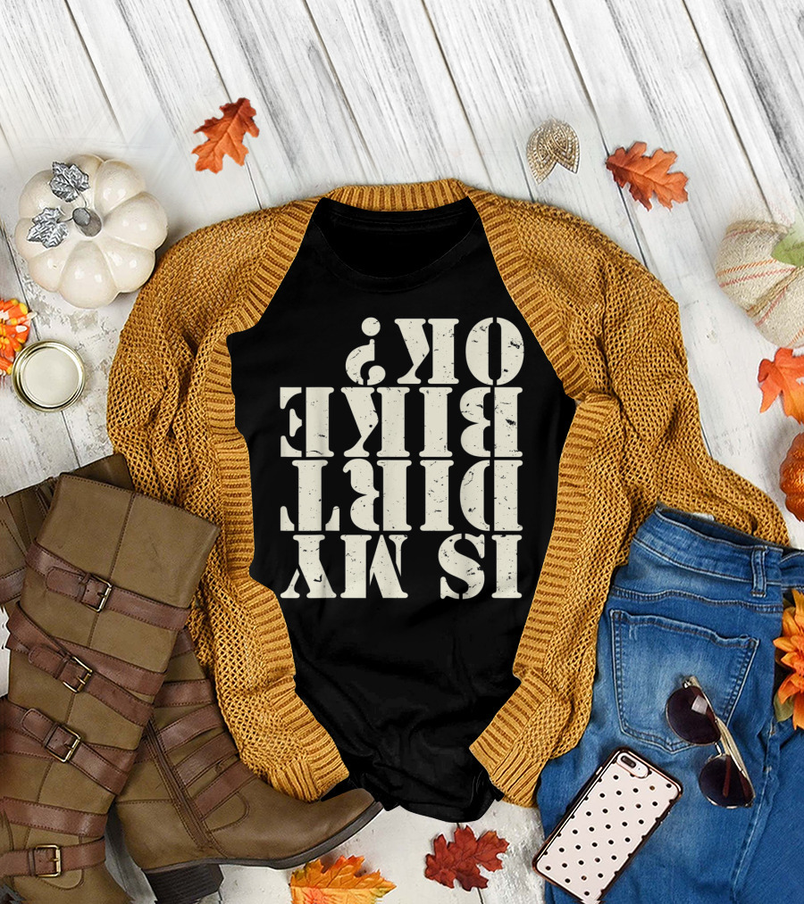 Is My Dirt Bike OK T-Shirt