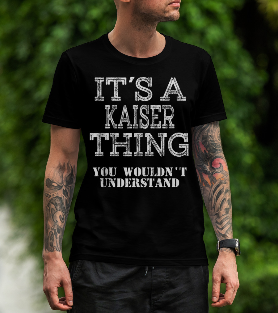It's A Kaiser Thing You Wouldn't Understand T-Shirt