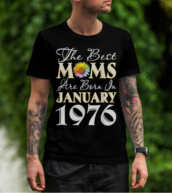 The Best Moms Are Born In January 1976 Sunflower T-Shirt
