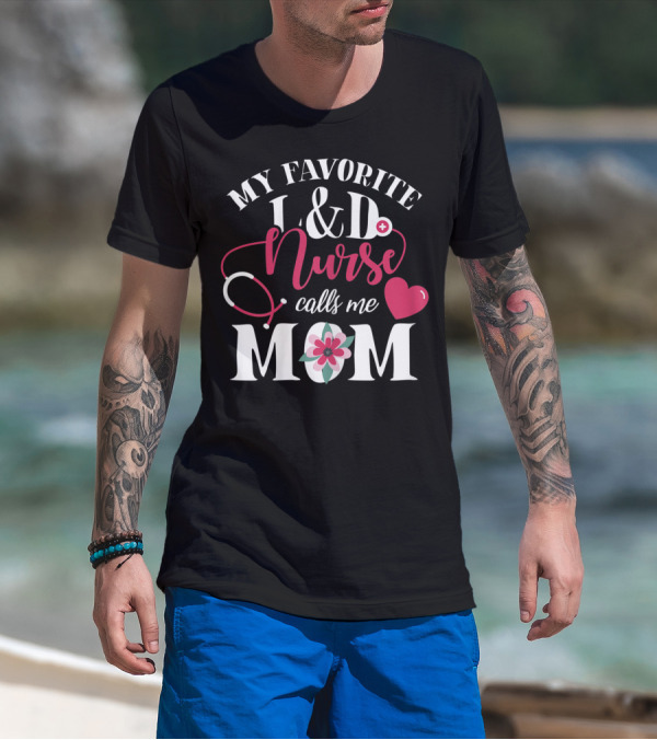 MY FAVORITE L&D NURSE CALLS ME MOM T-Shirt