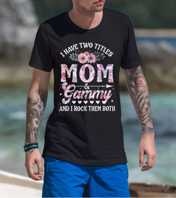 I Have Two Titles Mom And Grammy And I Rock Them Both Floral T-Shirt