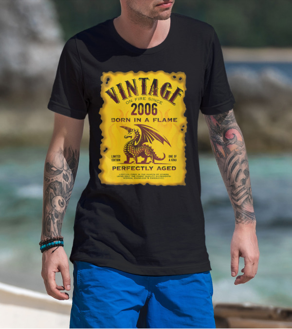 Vintage On Fire Since 2006 Born In A Flame Perfectly Aged One Of A Kind Dragon T-Shirt