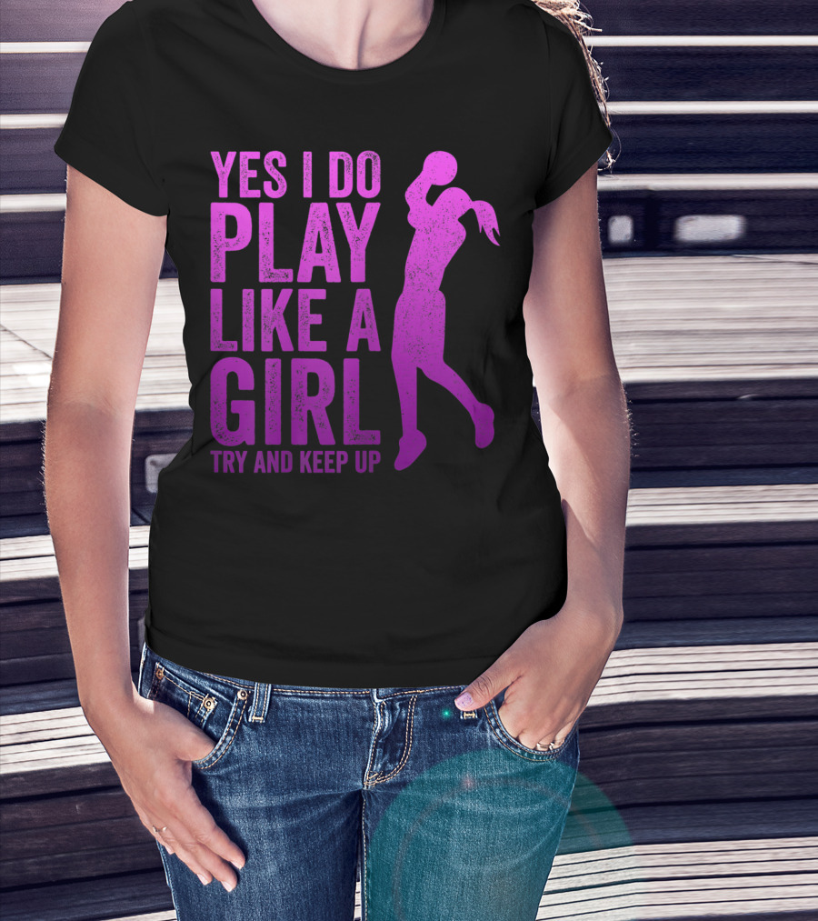 Yes I Do Play Like A Girl Try And Keep Up N Girls Youth Basketball Clothes Play T-Shirt