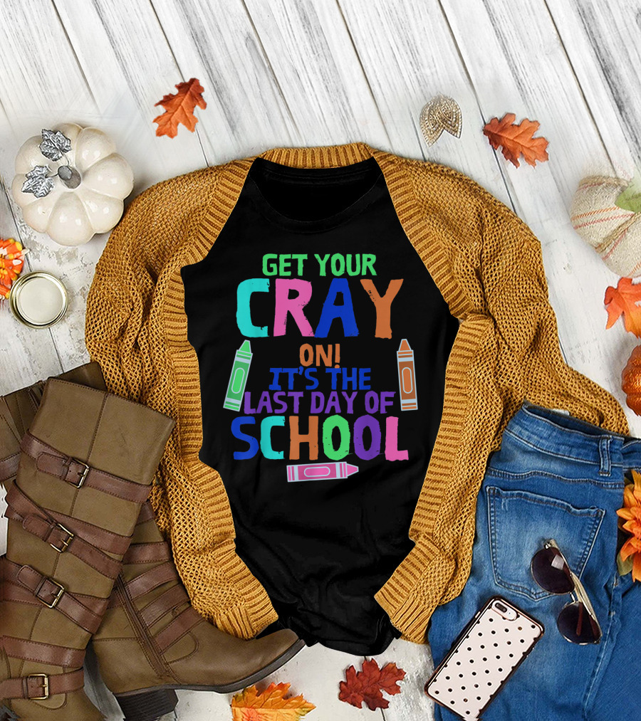 Get Your Cray On It's the Last Day of School with Colorful Crayons T-Shirt