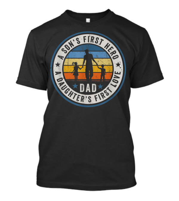 A Son's First Hero A Daughter's First Love Dad Fathers Day T-Shirt