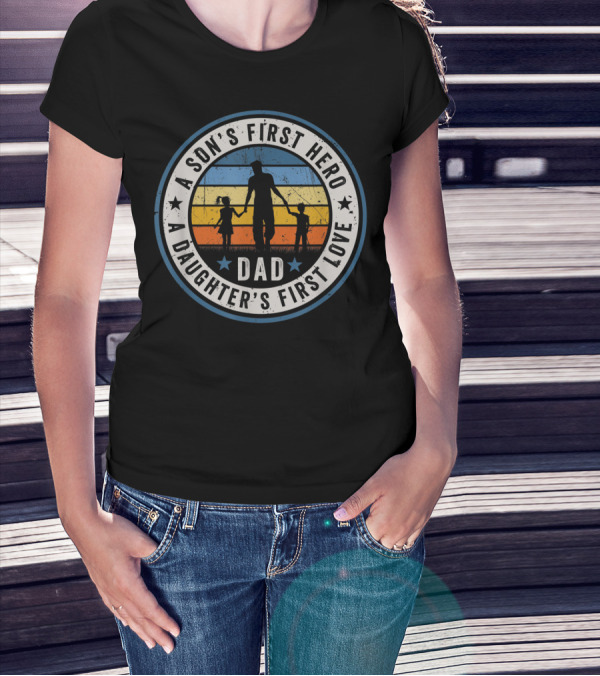 A Son's First Hero A Daughter's First Love Dad Fathers Day T-Shirt