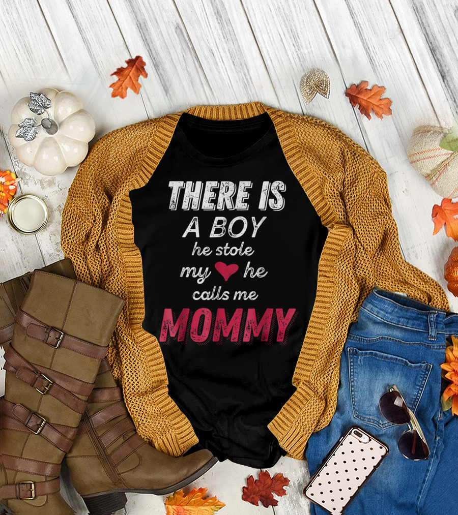 THERE IS A BOY HE STOLE MY HEART HE CALLS ME MOMMY T-Shirt
