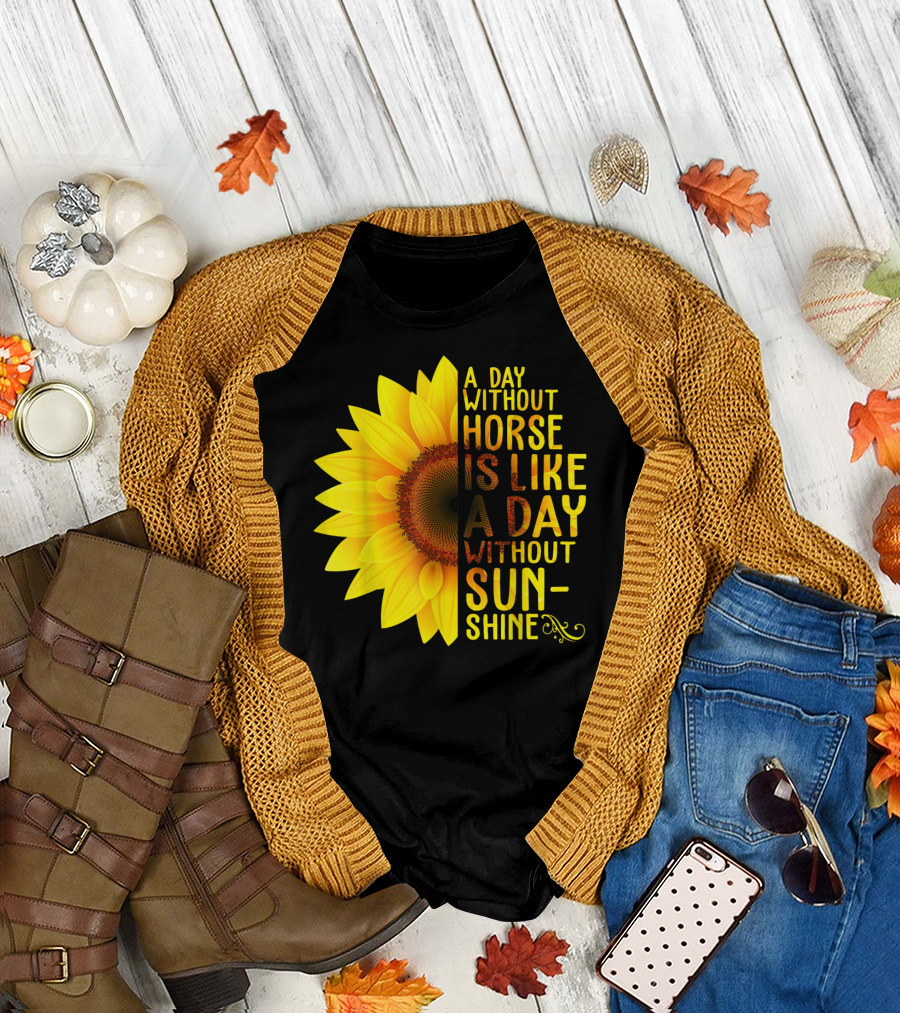 A Day Without Horse Is Like A Day Without Sunshine Sunflower T-Shirt