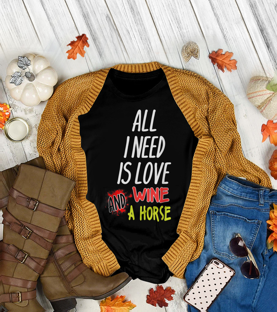 All I Need Is Love Wine and a Horse T-Shirt