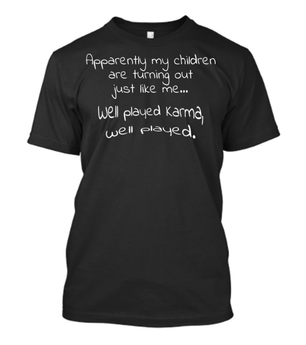 Apparently My Children Are Turning Out Just Like Me Well Played Karma T-Shirt