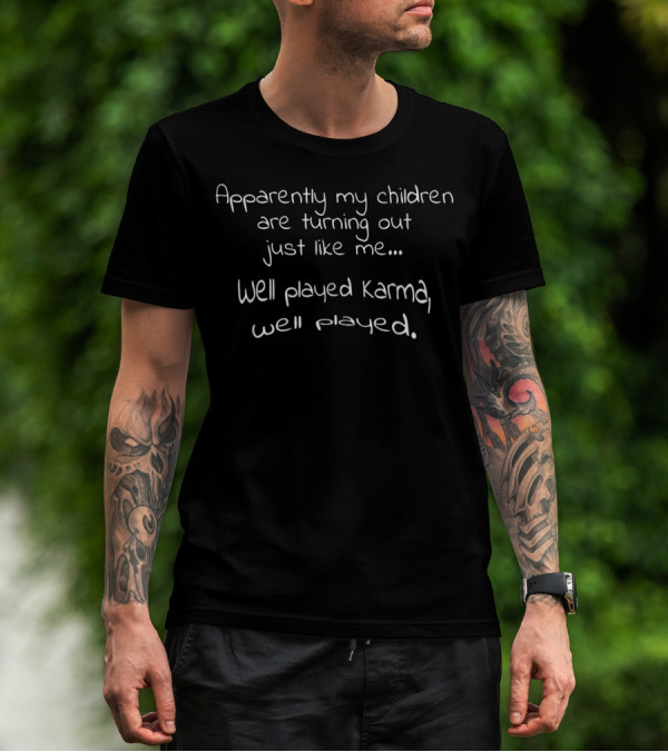 Apparently My Children Are Turning Out Just Like Me Well Played Karma T-Shirt