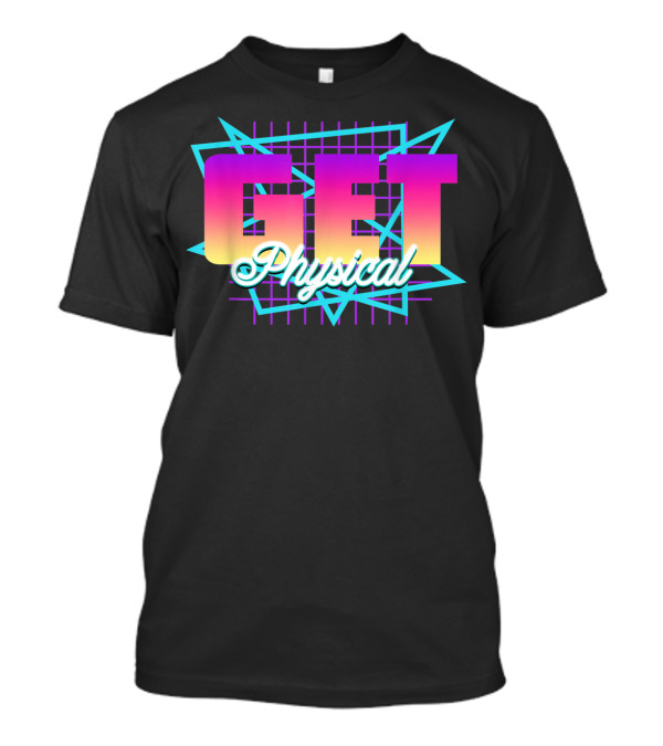Get Physical Funny 80's Totally Rad Women Men 80s Workout T-Shirt