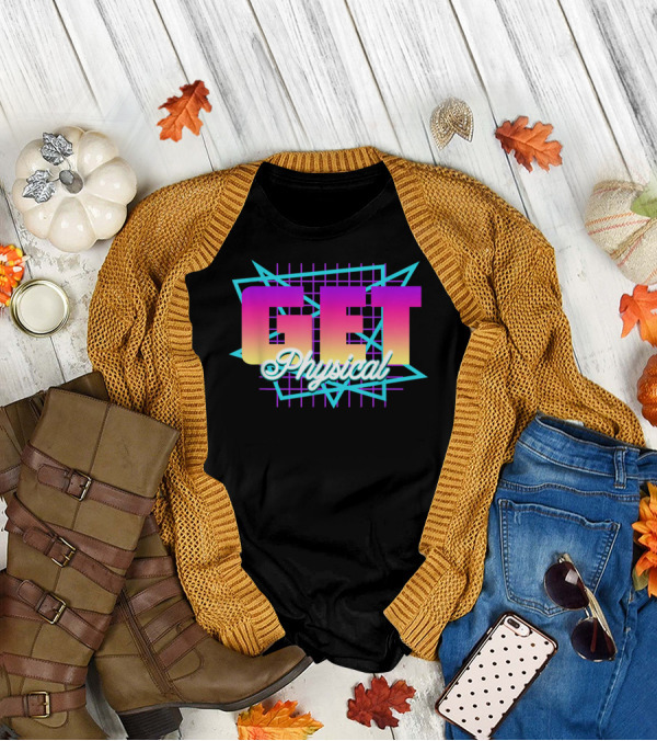 Get Physical Funny 80's Totally Rad Women Men 80s Workout T-Shirt