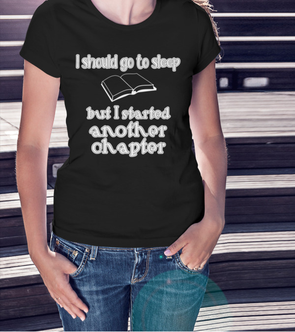 I Should Go To Sleep But I Started Another Chapter - Funny Book Lover Read Bookworm Nigh T-Shirt