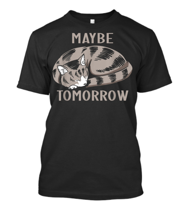 Maybe Tomorrow Sleepy Cat Funny Ca T-Shirt