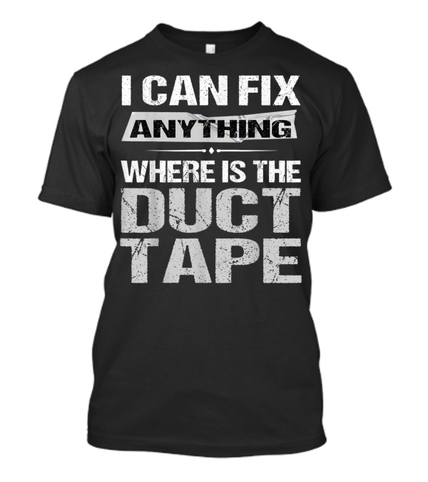 I Can Fix Anything Where Is The Duct Tape Dad Grandpa T-Shirt
