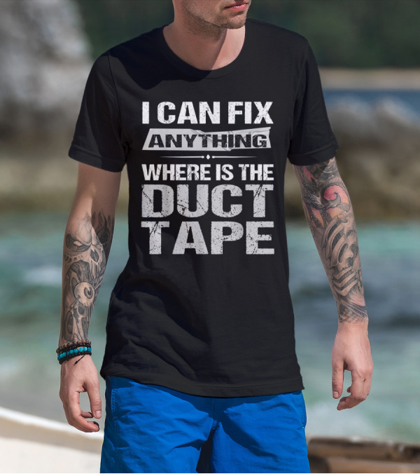 I Can Fix Anything Where Is The Duct Tape Dad Grandpa T-Shirt