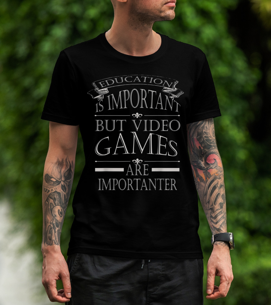 Funny Education Is Important But Video Games Are Importanter T-Shirt