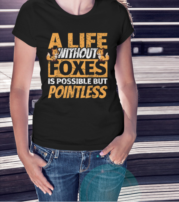 A Life Without Foxes Is Possible But Pointless Fox Lovers Humor T-Shirt