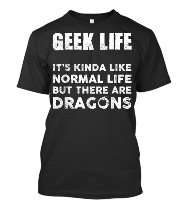 Geek Life It's Kinda Like Normal Life But There Are Dragons Dice Gaming T-Shirt