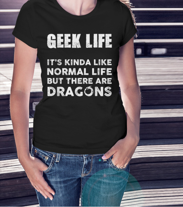 Geek Life It's Kinda Like Normal Life But There Are Dragons Dice Gaming T-Shirt