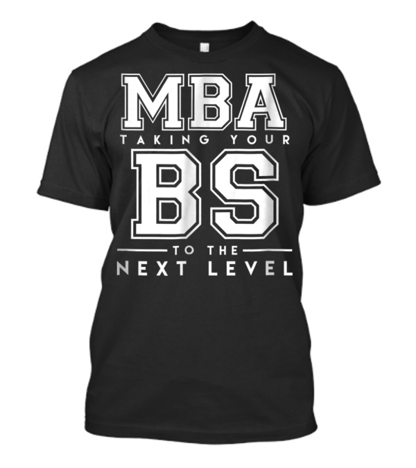 MBA Taking Your BS To The Next Level Graduation Humor T-Shirt