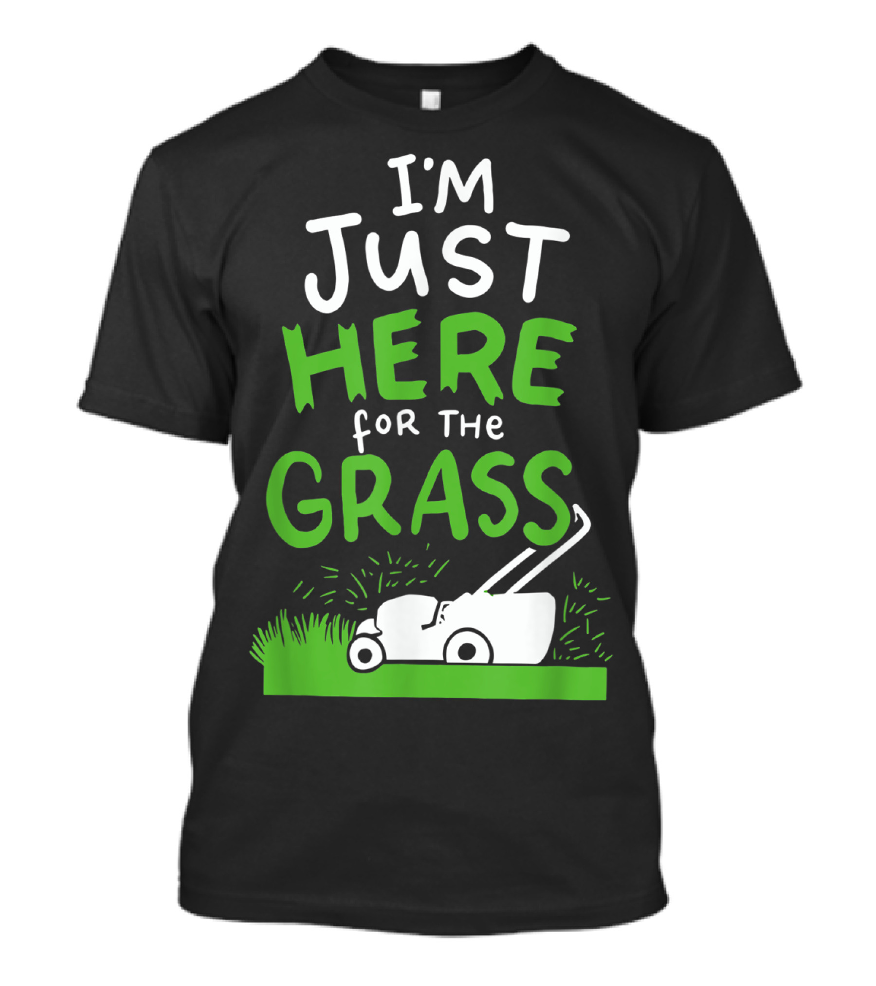I'm Just Here For The Grass Lawn Mowing Funny Lawn Care T-Shirt
